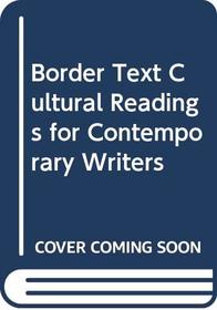 Border Text Cultural Readings for Contemporary Writers