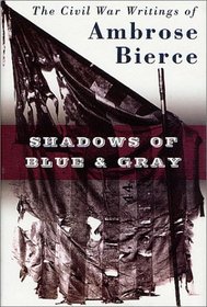 Shadows of Blue & Gray: The Civil War Writings of Ambrose Bierce