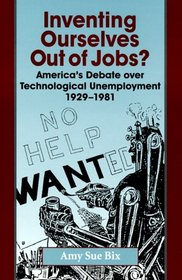 Inventing Ourselves Out of Jobs?: America's Debate over Technological Unemployment, 1929--1981 (Studies in Industry and Society)