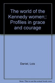 The world of the Kennedy women;: Profiles in grace and courage