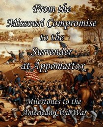 From the Missouri Compromise to the Surrender at Appomattox: Milestones to the American Civil War