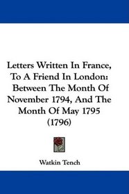 Letters Written In France, To A Friend In London: Between The Month Of November 1794, And The Month Of May 1795 (1796)