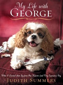 My Life with George: What I Learned about Joy from One Neurotic (and Very Expensive) Dog