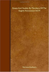 Essays And Studies By Members Of The English Association; Vol VI