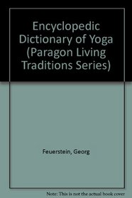 Encyclopedic Dictionary of Yoga (1st Edition) (Paragon Living Traditions Series)
