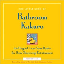 The Little Book of Bathroom Kakuro: 200 Original Cross-Sums Puzzles for Brain-Sharpening Entertainment (Little Bathroom Book)