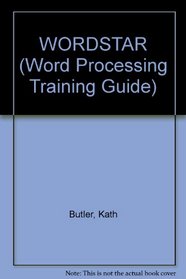 WORDSTAR (Word Processing Training Guide)