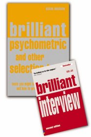 Brilliant Interview: AND Brilliant Psychometric and Other Selection Tests, Tests You Might Have to Sit, and How to Prepare for Them
