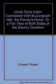 Uncle Toms Cabin Contrasted With Buckingham Hall, the Planter's Home: Or, a Fair View of Both Sides of the Slavery Question