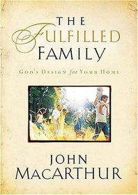 The Fulfilled Family : God's Design for Your Home