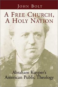A Free Church, a Holy Nation: Abraham Kuyper's American Public Theology
