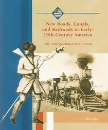 New Roads, Canals, and Railroads in Early 19Th-Century America: The Transportation Revolution (Life in the New American Nation)