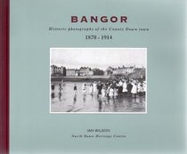 Bangor: Historic Photographs of the County Down Town, 1870-1914