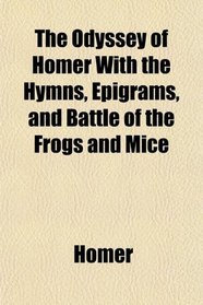 The Odyssey of Homer With the Hymns, Epigrams, and Battle of the Frogs and Mice