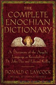 The Complete Enochian Dictionary: A Dictionary of the Angelic Language As Revealed to Dr. John Dee and Edward Kelley