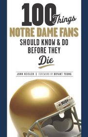 100 Things Notre Dame Fans Should Know & Do Before They Die (100 Things Football Fans Should Know and Do Before They Die)
