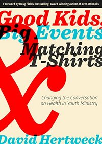 Good Kids, Big Events, & Matching T-Shirts: Changing the Conversation on Health in Youth Ministry