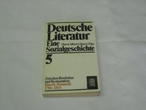 Deutsche Literatur. Eine Sozialgeschichte. Band 5: Zwischen Revolution und Restauration: Klassik, Romantik 1786-1815.