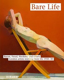 Bare Life: From Bacon to Hockney - London Artists Painting from Life, 1950-80