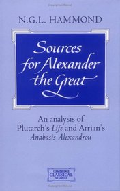 Sources for Alexander the Great: An Analysis of Plutarch's 'Life' and Arrian's 'Anabasis Alexandrou' (Cambridge Classical Studies)