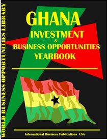 Ghana Investment & Business Opportunities Yearbook (World Investment & Business Opportunities Library)