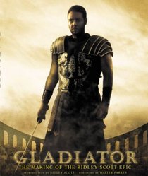 Gladiator. the Making of the Ridley Scott Epic
