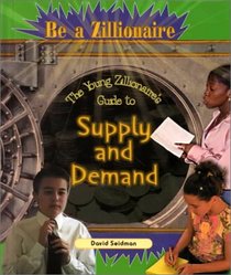 The Young Zillionaire's Guide to Supply and Demand (Be a Zillionaire)