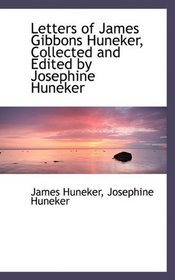 Letters of James Gibbons Huneker, Collected and Edited by Josephine Huneker