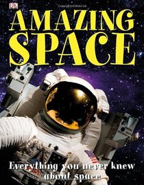 Amazing Space: Everything You Never Knew About Space (Dk)