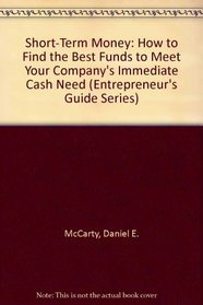 Short-Term Money: How to Find the Best Funds to Meet Your Company's Immediate Cash Need (Entrepreneur's Guide Series)