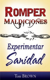 Romper Maldiciones, Experimentar Sanidad (Breaking Curses, Experiencing Healing Spanish Edition)