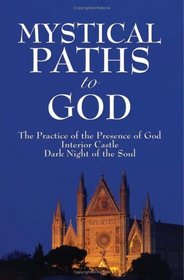 Mystical Paths to God: Three Journeys: The Practice of the Presence of God, Interior Castle, Dark Night of the Soul