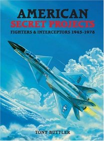 American Secret Projects: Fighters & Interceptors 1945-1978 (Secret Projects)
