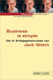 Business is simple. Die 31 Erfolgsgeheimnisse von Jack Welch.
