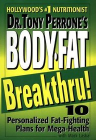 Dr. Tony Perrone's Body-Fat Breakthru: 10 Personalized Fat Fighting Plans for Mega-Health