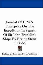 Journal Of H.M.S. Enterprise On The Expedition In Search Of Sir John Franklin's Ships By Bering Strait 1850-55