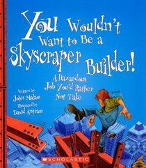 You Wouldn't Want To Be A Skyscraper Builder! (Turtleback School & Library Binding Edition) (You Wouldn't Want To... (Prebound))