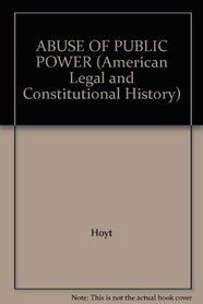 ABUSE OF PUBLIC POWER (American Legal and Constitutional History)