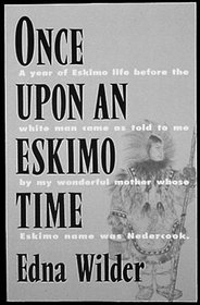 Once Upon An Eskimo Time: A year of Eskimo life before the white man came as told to me by my wonderful mother whose name was Nedercook