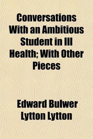 Conversations With an Ambitious Student in Ill Health; With Other Pieces