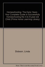 Homeschooling: The Early Years : Your Complete Guide to Successfully Homeschooling the 3-to 8-year-old Child (Prima Home Learning Library)