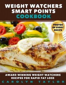 Weight Watchers Smart Points Cookbook: Award Winning Weight Watchers Recipes for Rapid Fat Loss; Smart Points, Photos, Serving Size, and Nutritional Information for EVERY SINGLE RECIPE!