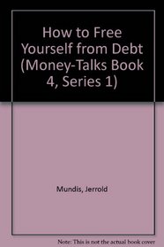 How to Free Yourself from Debt (Money-Talks Book 4, Series 1)
