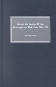 Women and German Drama : Playwrights and Their Texts 1860-1945 (Studies in German Literature Linguistics and Culture)