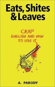 Eats, Shites & Leaves: Crap English and How to Use It (The Shite series)