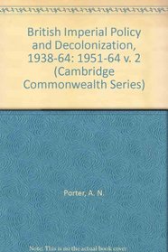 British Imperial Policy and Decolonization, 1938-64: 1951-64 v. 2 (Cambridge Commonwealth Series)