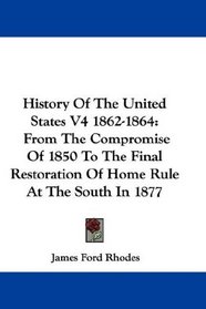 History Of The United States V4 1862-1864: From The Compromise Of 1850 To The Final Restoration Of Home Rule At The South In 1877