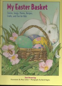 My Easter Basket: Stories, Songs, Poems, Recipes, Crafts, and Fun for Kids