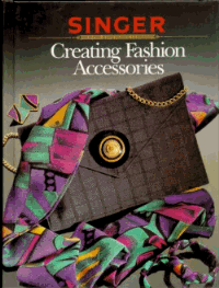 Creating Fashion Accessories (Singer Sewing Reference Library)