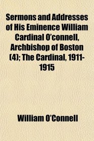 Sermons and Addresses of His Eminence William Cardinal O'connell, Archbishop of Boston (4); The Cardinal, 1911-1915